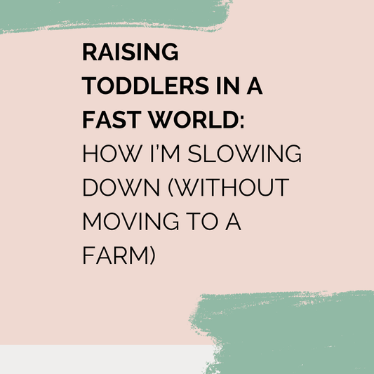 Raising Toddlers in a Fast World: How I’m Slowing Down (Without Moving to a Farm)
