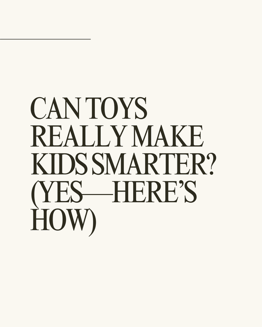 Can Toys Really Make Kids Smarter? (Yes—Here’s How)